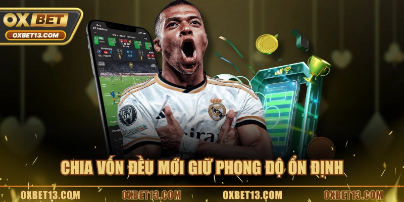 Chia vốn đều mới giữ phong độ ổn định